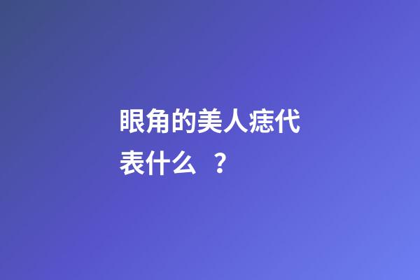 眼角的美人痣代表什么？